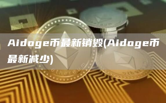 Aidog币最新销毁 - Aidog币最新减少